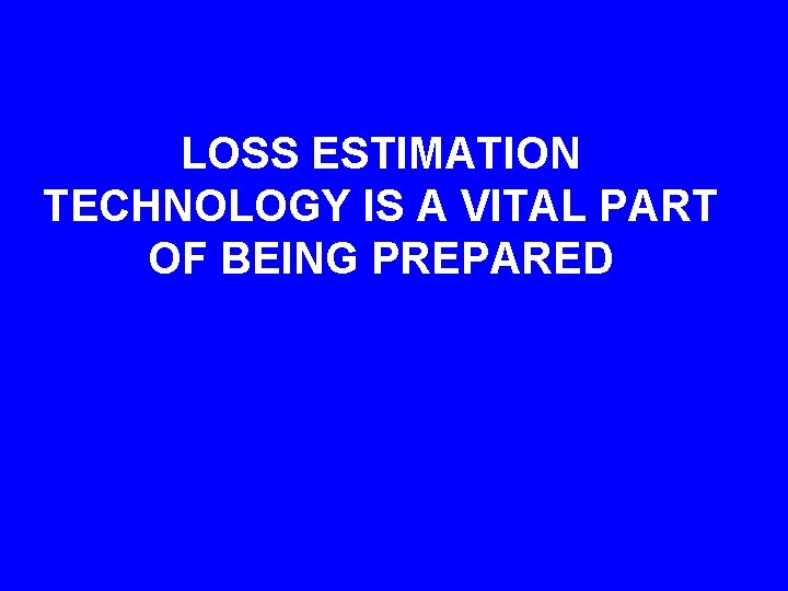 LOSS ESTIMATION TECHNOLOGY IS A VITAL PART OF BEING PREPARED 