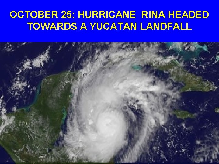 OCTOBER 25: HURRICANE RINA HEADED TOWARDS A YUCATAN LANDFALL 