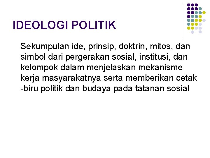 IDEOLOGI POLITIK Sekumpulan ide, prinsip, doktrin, mitos, dan simbol dari pergerakan sosial, institusi, dan