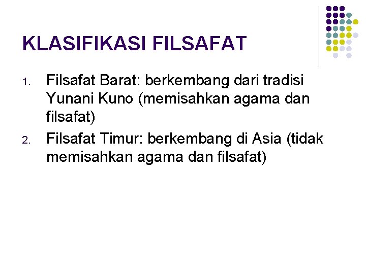 KLASIFIKASI FILSAFAT 1. 2. Filsafat Barat: berkembang dari tradisi Yunani Kuno (memisahkan agama dan