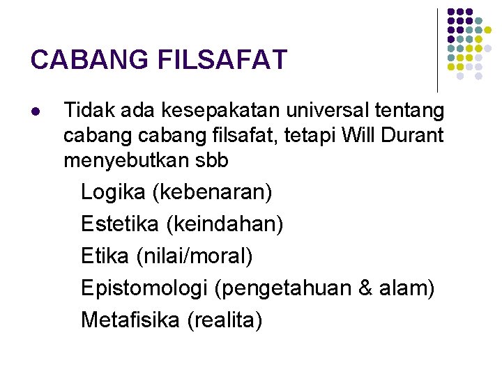 CABANG FILSAFAT l Tidak ada kesepakatan universal tentang cabang filsafat, tetapi Will Durant menyebutkan