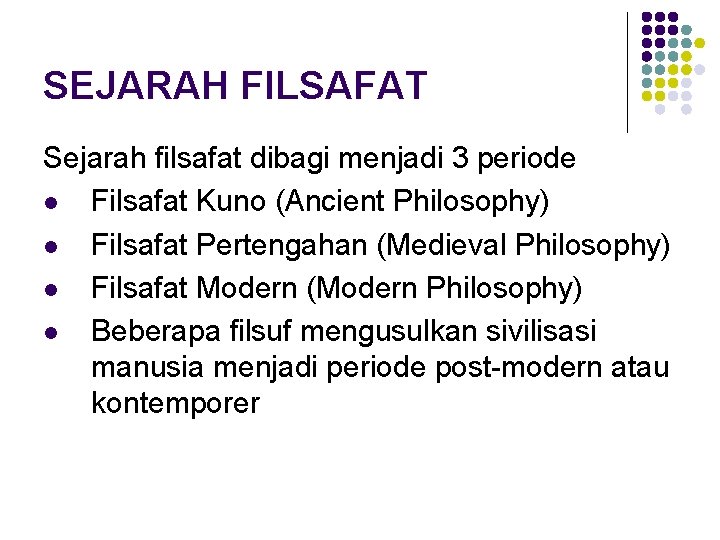 SEJARAH FILSAFAT Sejarah filsafat dibagi menjadi 3 periode l Filsafat Kuno (Ancient Philosophy) l