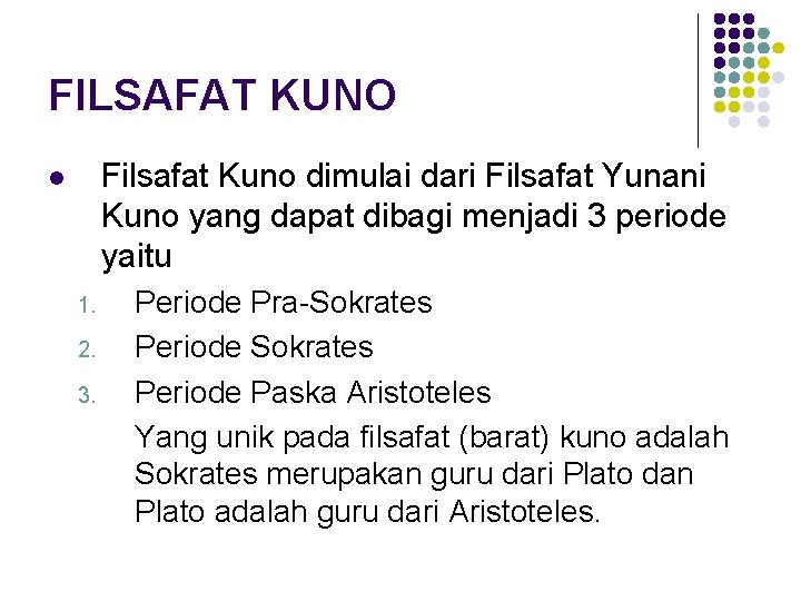 FILSAFAT KUNO Filsafat Kuno dimulai dari Filsafat Yunani Kuno yang dapat dibagi menjadi 3