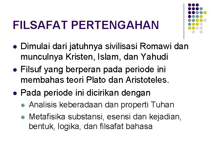 FILSAFAT PERTENGAHAN l l l Dimulai dari jatuhnya sivilisasi Romawi dan munculnya Kristen, Islam,