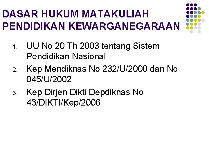 DASAR HUKUM MATAKULIAH PENDIDIKAN KEWARGANEGARAAN 1. 2. 3. UU No 20 Th 2003 tentang