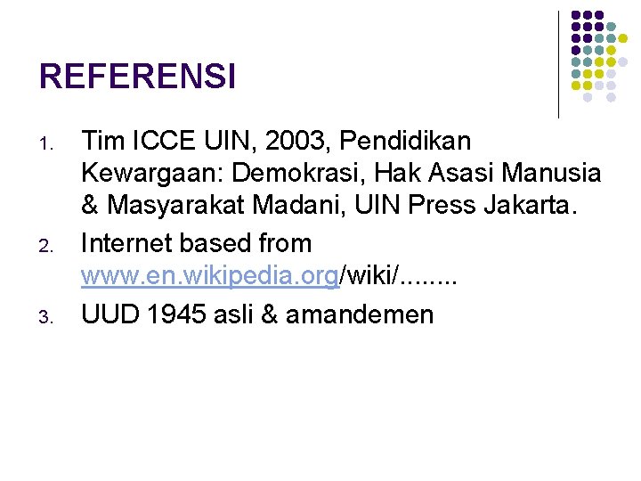 REFERENSI 1. 2. 3. Tim ICCE UIN, 2003, Pendidikan Kewargaan: Demokrasi, Hak Asasi Manusia