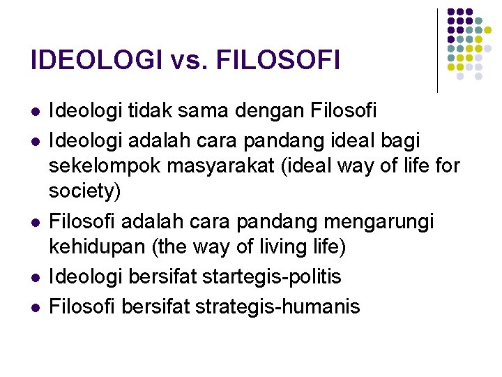 IDEOLOGI vs. FILOSOFI l l l Ideologi tidak sama dengan Filosofi Ideologi adalah cara