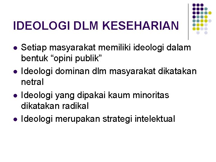 IDEOLOGI DLM KESEHARIAN l l Setiap masyarakat memiliki ideologi dalam bentuk “opini publik” Ideologi