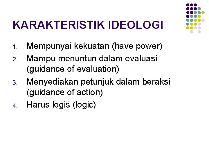 KARAKTERISTIK IDEOLOGI 1. 2. 3. 4. Mempunyai kekuatan (have power) Mampu menuntun dalam evaluasi