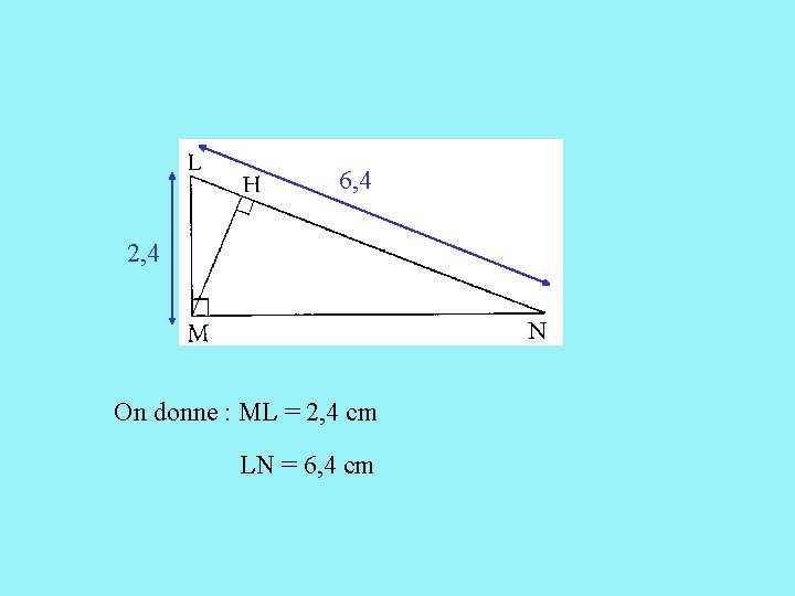 6, 4 2, 4 On donne : ML = 2, 4 cm LN =