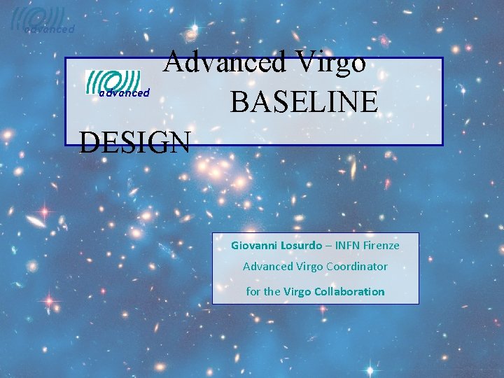 advanced Advanced Virgo BASELINE DESIGN advanced Giovanni Losurdo – INFN Firenze Advanced Virgo Coordinator