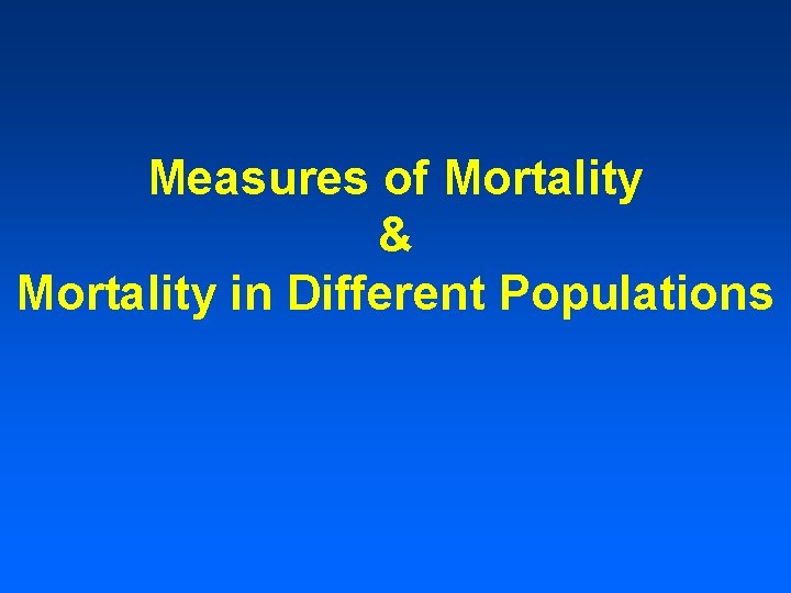 Measures of Mortality & Mortality in Different Populations 