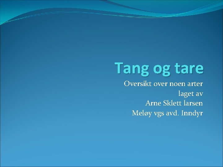 Tang og tare Oversikt over noen arter laget av Arne Sklett larsen Meløy vgs