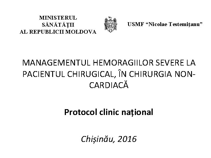 MINISTERUL SĂNĂTĂȚII AL REPUBLICII MOLDOVA USMF “Nicolae Testemiţanu” MANAGEMENTUL HEMORAGIILOR SEVERE LA PACIENTUL CHIRUGICAL,