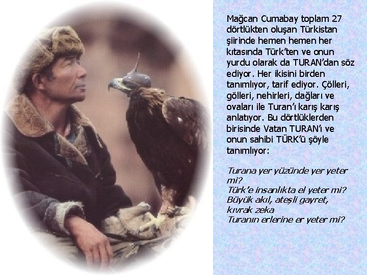 Mağcan Cumabay toplam 27 dörtlükten oluşan Türkistan şiirinde hemen her kıtasında Türk’ten ve onun