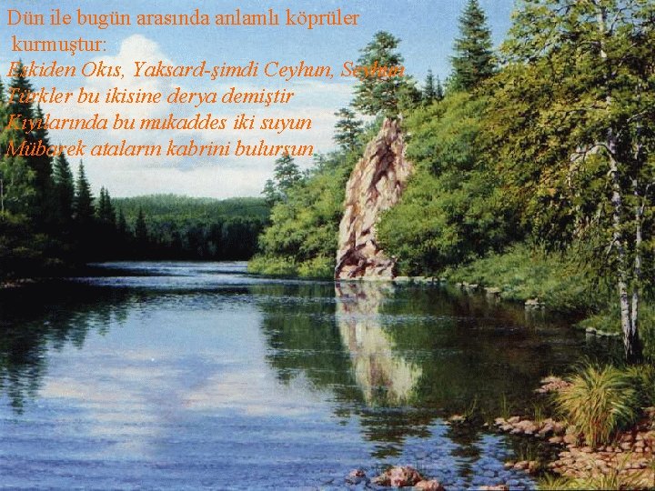 Dün ile bugün arasında anlamlı köprüler kurmuştur: Eskiden Okıs, Yaksard-şimdi Ceyhun, Seyhun Türkler bu