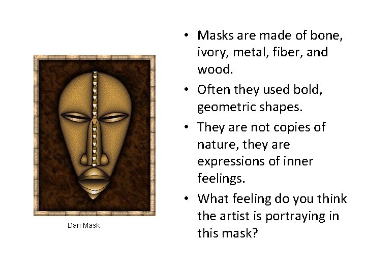 Dan Mask • Masks are made of bone, ivory, metal, fiber, and wood. •