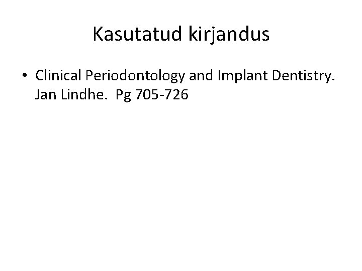 Kasutatud kirjandus • Clinical Periodontology and Implant Dentistry. Jan Lindhe. Pg 705 -726 