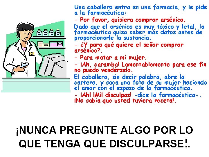 Una caballero entra en una farmacia, y le pide a la farmacéutica: - Por