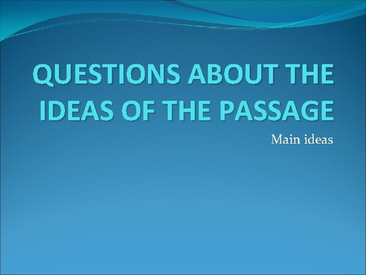 QUESTIONS ABOUT THE IDEAS OF THE PASSAGE Main ideas 