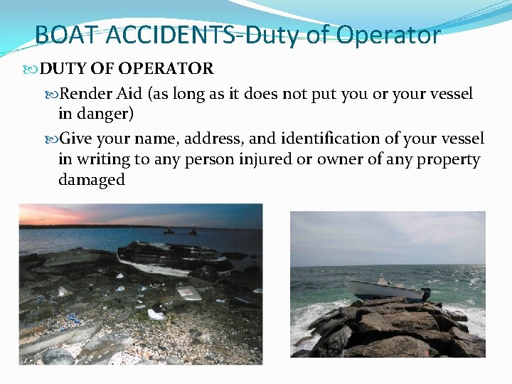 BOAT ACCIDENTS-Duty of Operator DUTY OF OPERATOR Render Aid (as long as it does