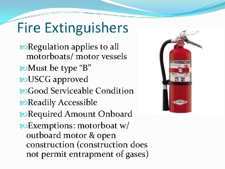 Fire Extinguishers Regulation applies to all motorboats/ motor vessels Must be type “B” USCG