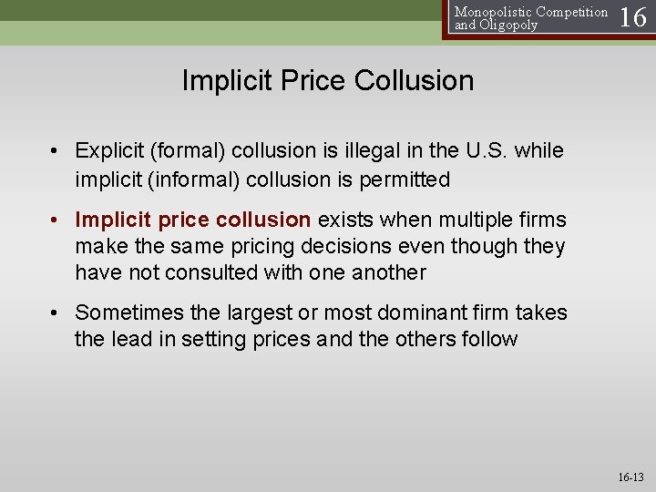 Monopolistic Competition and Oligopoly 16 Implicit Price Collusion • Explicit (formal) collusion is illegal