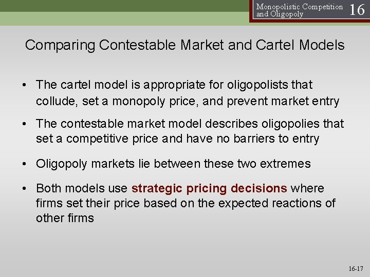 Monopolistic Competition and Oligopoly 16 Comparing Contestable Market and Cartel Models • The cartel