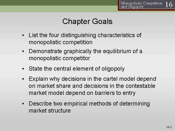 Monopolistic Competition and Oligopoly 16 Chapter Goals • List the four distinguishing characteristics of