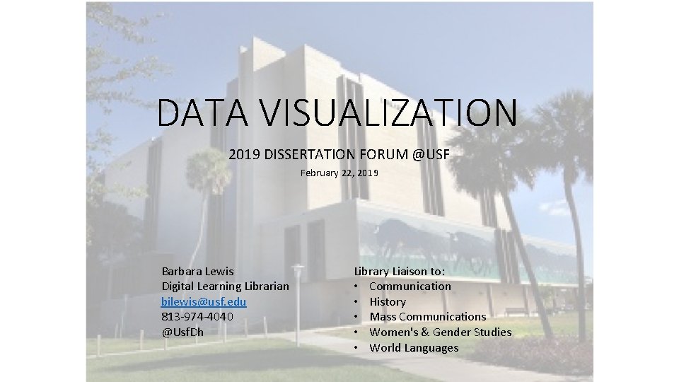 DATA VISUALIZATION 2019 DISSERTATION FORUM @USF February 22, 2019 Barbara Lewis Digital Learning Librarian