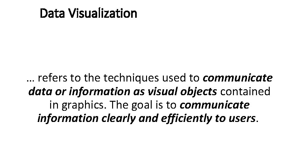 Data Visualization … refers to the techniques used to communicate data or information as
