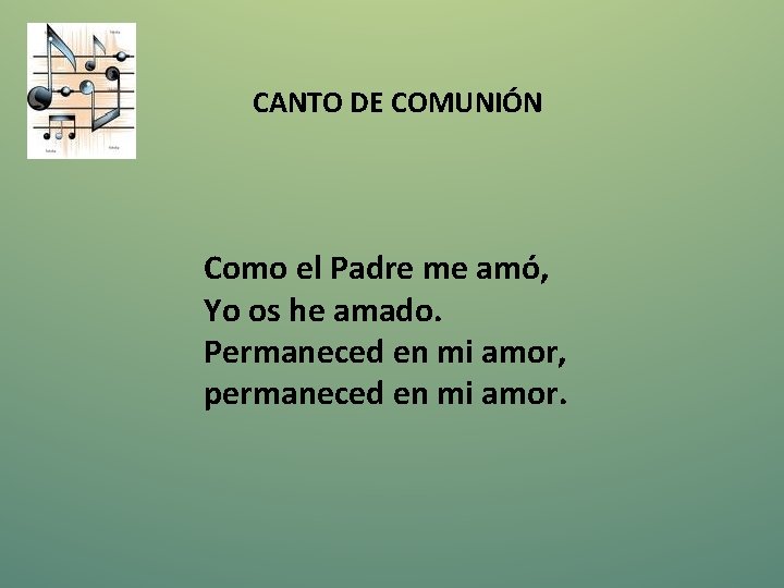 CANTO DE COMUNIÓN Como el Padre me amó, Yo os he amado. Permaneced en