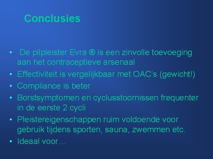 Conclusies • De pilpleister Evra ® is een zinvolle toevoeging aan het contraceptieve arsenaal