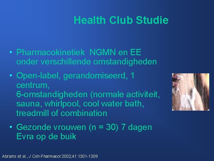 Health Club Studie • Pharmacokinetiek NGMN en EE onder verschillende omstandigheden • Open-label, gerandomiseerd,