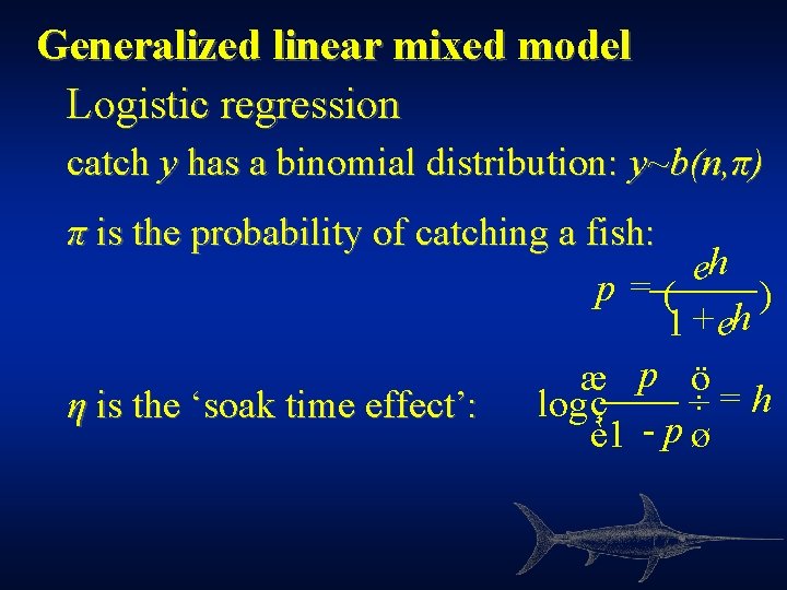 Generalized linear mixed model Logistic regression catch y has a binomial distribution: y~b(n, π)