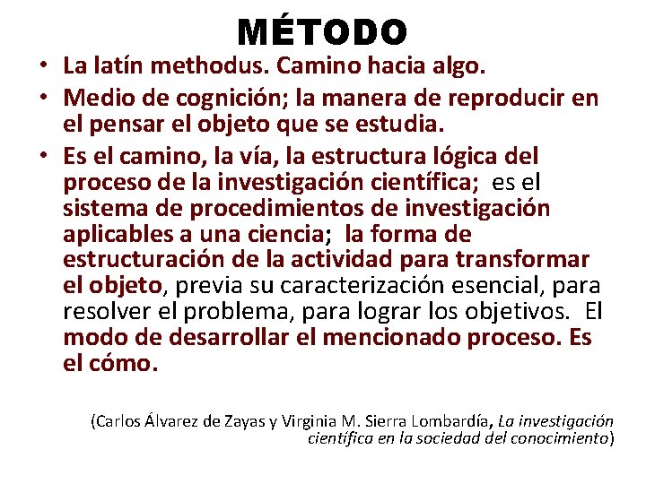 MÉTODO • La latín methodus. Camino hacia algo. • Medio de cognición; la manera