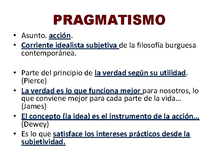 PRAGMATISMO • Asunto. acción. • Corriente idealista subjetiva de la filosofía burguesa contemporánea. •