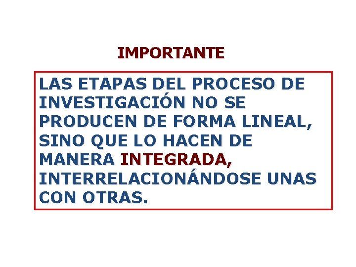 IMPORTANTE LAS ETAPAS DEL PROCESO DE INVESTIGACIÓN NO SE PRODUCEN DE FORMA LINEAL, SINO