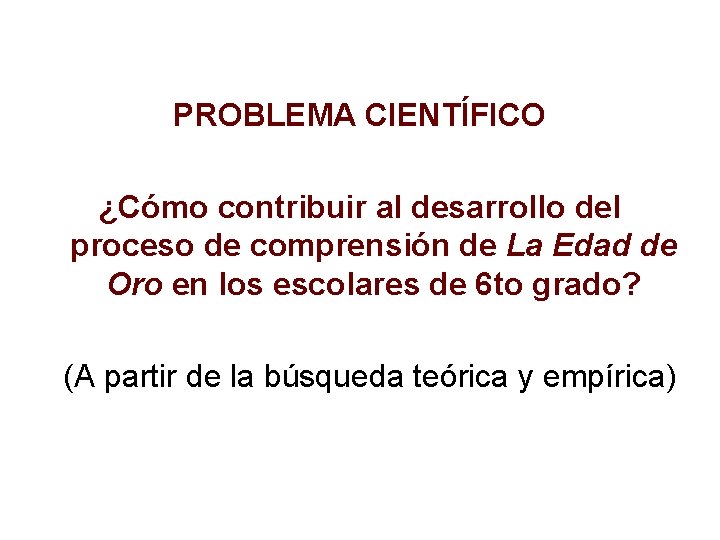 PROBLEMA CIENTÍFICO ¿Cómo contribuir al desarrollo del proceso de comprensión de La Edad de