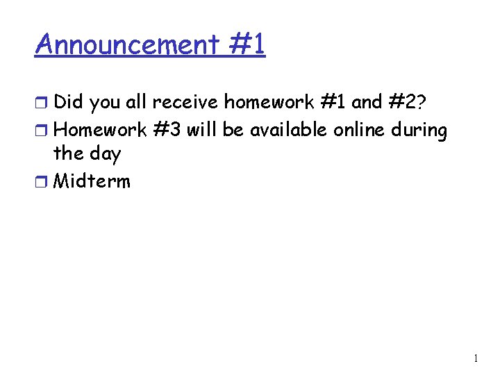 Announcement #1 r Did you all receive homework #1 and #2? r Homework #3