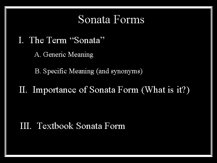 Sonata Forms I. The Term “Sonata” A. Generic Meaning B. Specific Meaning (and synonyms)