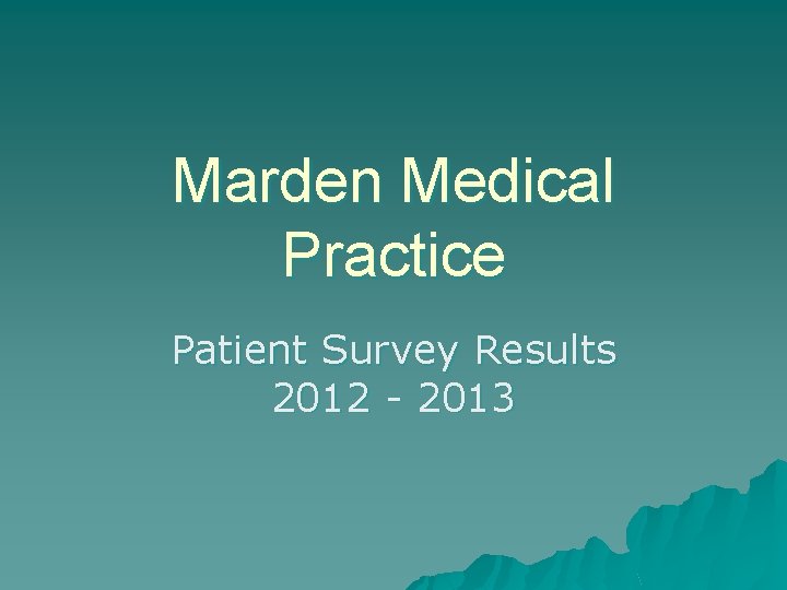 Marden Medical Practice Patient Survey Results 2012 - 2013 