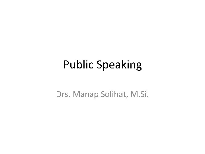 Public Speaking Drs. Manap Solihat, M. Si. 