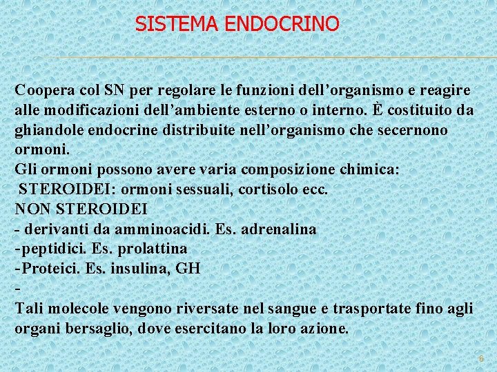 SISTEMA ENDOCRINO Coopera col SN per regolare le funzioni dell’organismo e reagire alle modificazioni SISTEMA ENDOCRINO Coopera col SN per regolare le funzioni dell’organismo e reagire alle modificazioni