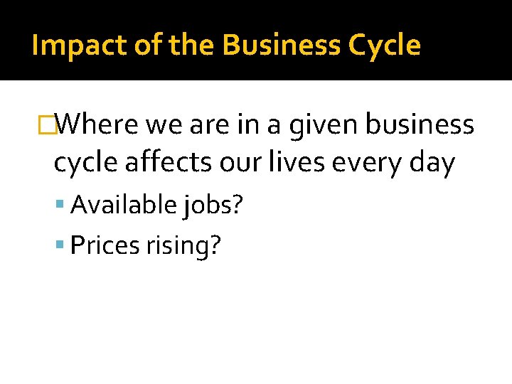 Impact of the Business Cycle �Where we are in a given business cycle affects