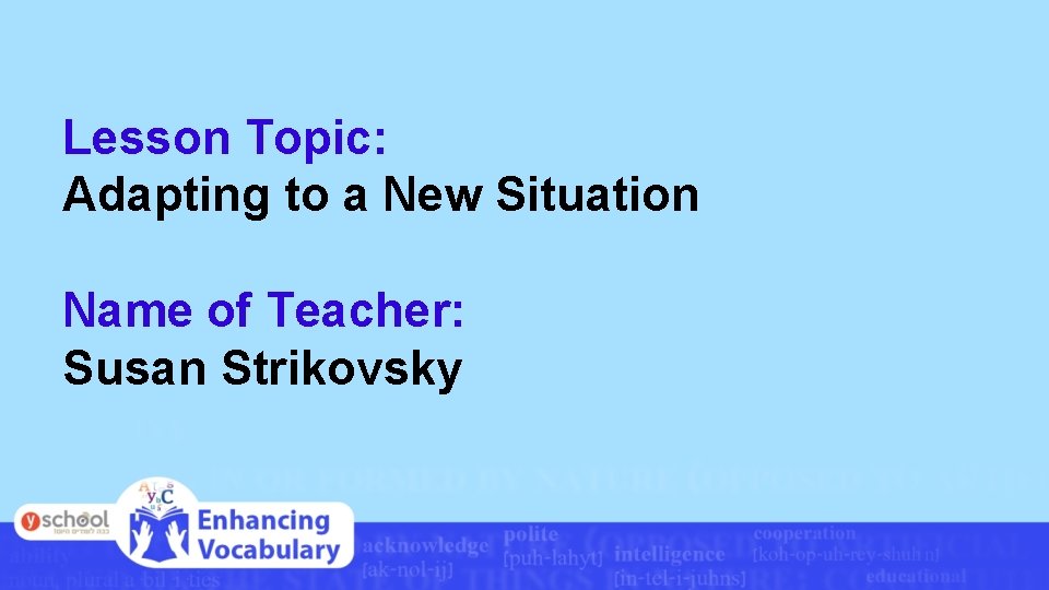 Lesson Topic: Adapting to a New Situation Name of Teacher: Susan Strikovsky 