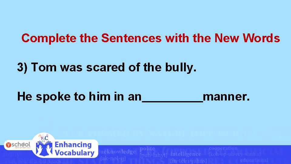 Complete the Sentences with the New Words 3) Tom was scared of the bully.