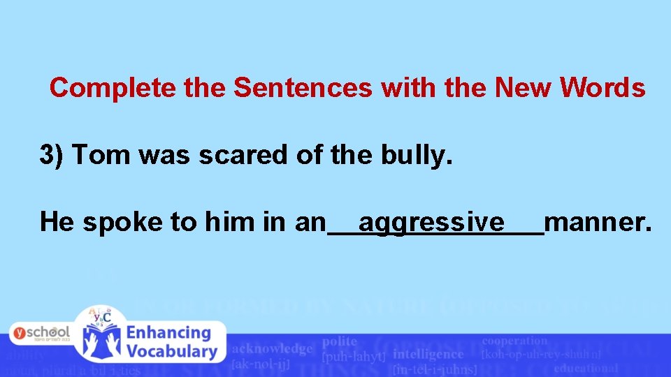 Complete the Sentences with the New Words 3) Tom was scared of the bully.