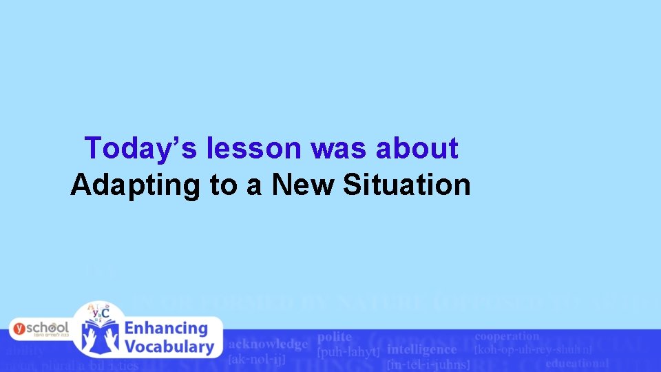 Today’s lesson was about Adapting to a New Situation 