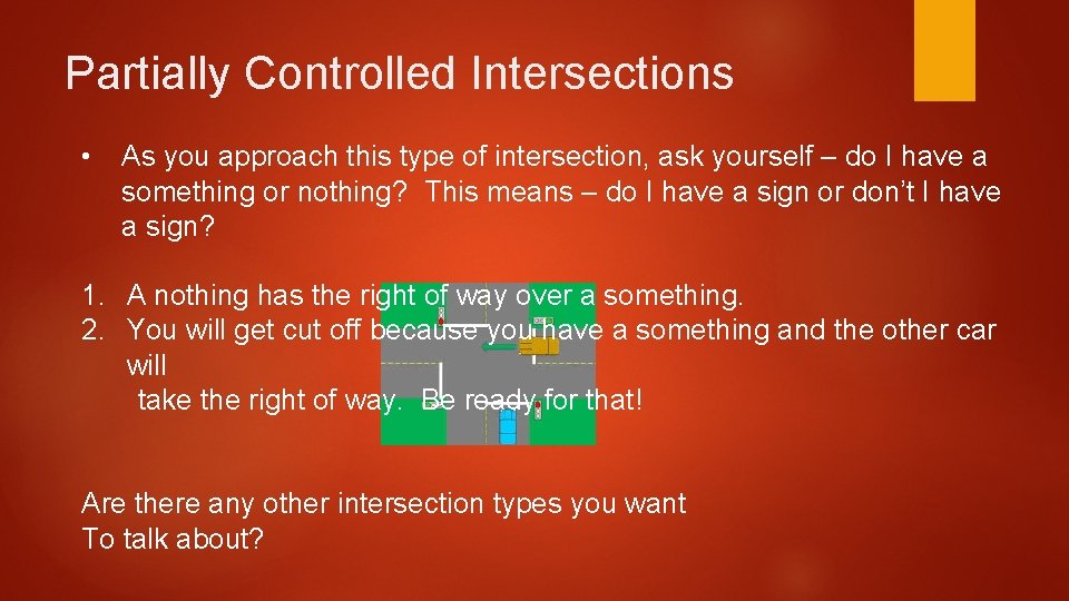 Partially Controlled Intersections • As you approach this type of intersection, ask yourself –